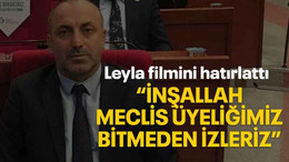 Leyla filmini hatırlattı “İnşallah meclis üyeliğimiz bitmeden izleriz”